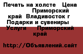 Печать на холсте › Цена ­ 1 000 - Приморский край, Владивосток г. Подарки и сувениры » Услуги   . Приморский край